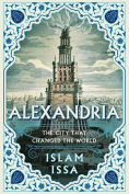 The cover to Alexandria: The City That Changed the World by Islam Issa