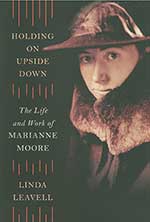 Holding On Upside Down:The Life and Work of Marianne Moore