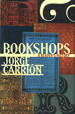 The cover to Bookshops: A Reader’s History by Jorge Carrión