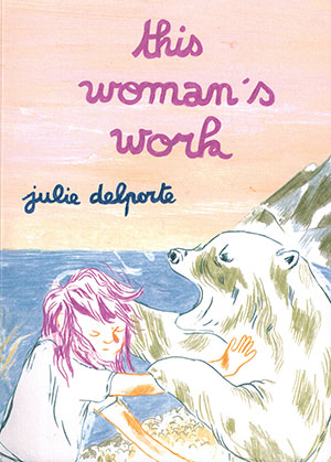 The cover to This Woman’s Work by Julie Delporte