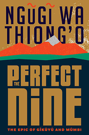 The cover to The Perfect Nine: The Epic of Gĩkũyũ and Mũmbi by Ngũgĩ wa Thiong’o