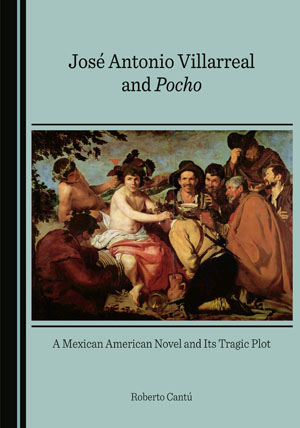 The cover to José Antonio Villarreal and Pocho: A Mexican American Novel and Its Tragic Plot by Roberto Cantú