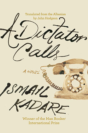 The cover to A Dictator Calls by Ismael Kadare