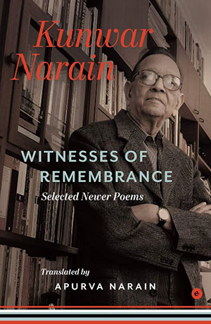 Witnesses of Remembrance: The Poetry of Kunwar Narain, by Mohd Farhan