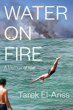 The cover to Water on Fire: A Memoir of War by Tarek El-Ariss