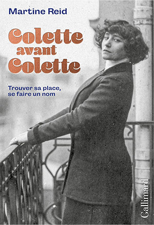 The cover to Colette avant Colette: Trouver sa place, se faire un nom by Martine Reid