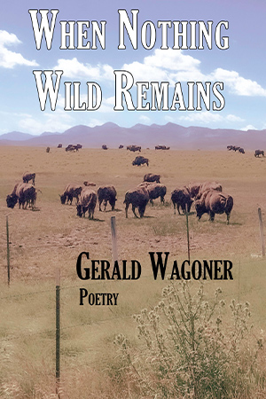 The cover to When Nothing Wild Remains by Gerald Wagoner