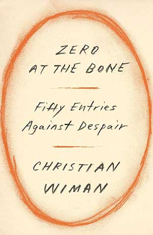 The cover to Zero at the Bone: Fifty Entries against Despair by Christian Wiman