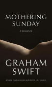 The cover to Mothering Sunday: A Romance by Graham Swift