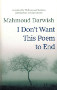 The cover to I Don’t Want This Poem to End: Early and Late Poems by Mahmoud Darwish