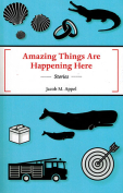 The cover to Amazing Things Are Happening Here by Jacob M. Appel