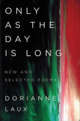 The cover to Only as the Day Is Long: New and Selected Poems by Dorianne Laux