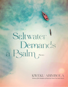 The cover to Saltwater Demands a Psalm: Poems by Kweku Abimbola
