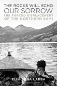 The cover to The Rocks Will Echo Our Sorrow:The Forced Displacement of the Northern Sámi by Elin Anna Labba