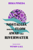 The cover to Nostalgia Doesn’t Flow Away Like Riverwater by Irma Pineda