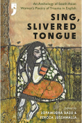 The cover to Sing, Slivered Tongue: An Anthology of South Asian Women’s Poetry of Trauma in English