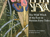 Baba Yaga: The Wild Witch of the East in Russian Fairy Tales