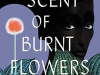 The cover to The Scent of Burnt Flowers by Blitz Bazawule