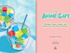 An illustration of colored cubes in a drinking glass. Text on the opposite reads: The Anime Cafe - 50 Iconic Treats, Drinks, and Snacks from Your Favorite Anime