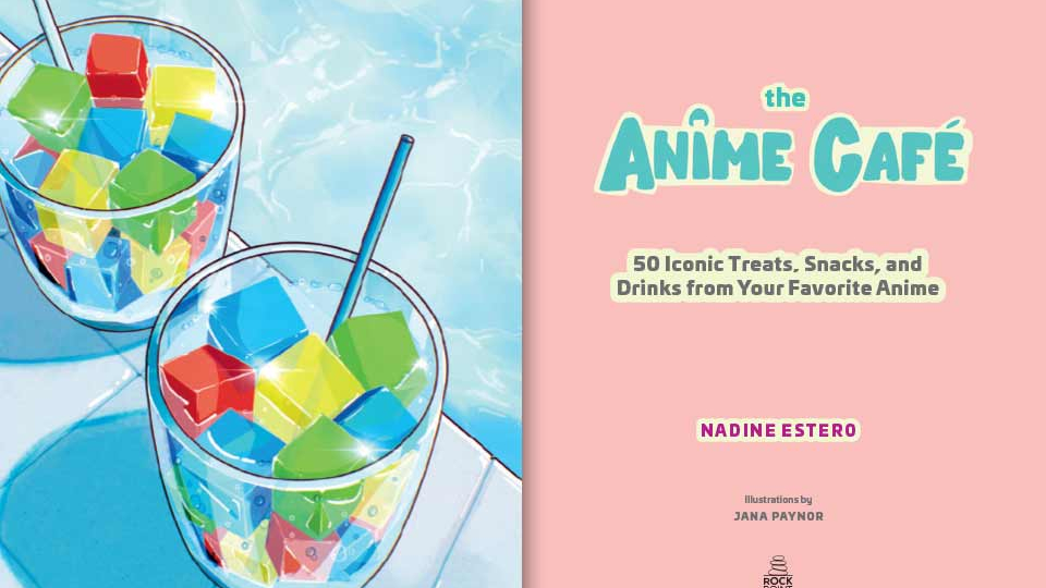 An illustration of colored cubes in a drinking glass. Text on the opposite reads: The Anime Cafe - 50 Iconic Treats, Drinks, and Snacks from Your Favorite Anime